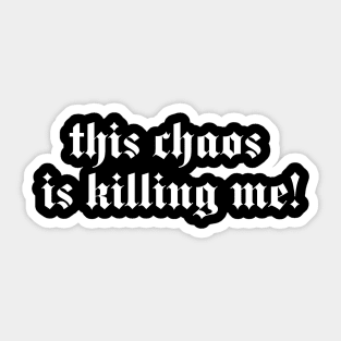 this chaos is killing me Sticker